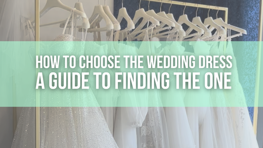 How to Choose The Wedding Dress: A Guide to Finding The One